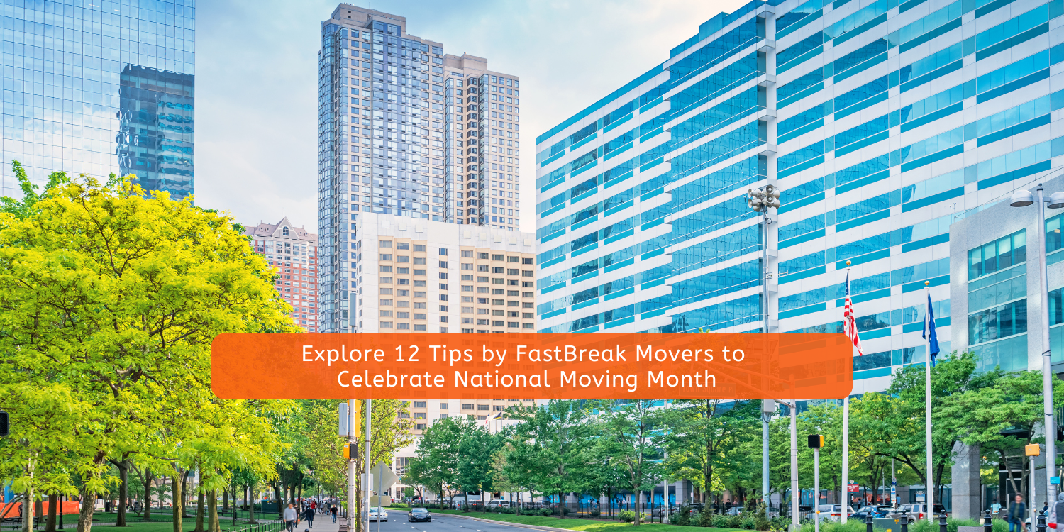 Explore 12 Tips by FastBreak Movers to Celebrate National Moving Month
