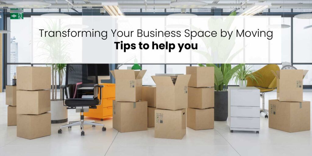 Transforming Your Business Space by Moving: Tips to help you